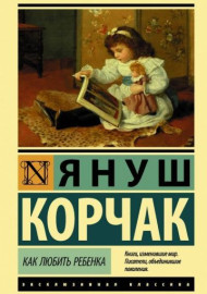 Корчак Я. Как любить ребенка